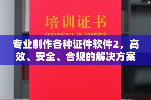 东辽专业制作各种证件软件2，高效、安全、合规的解决方案