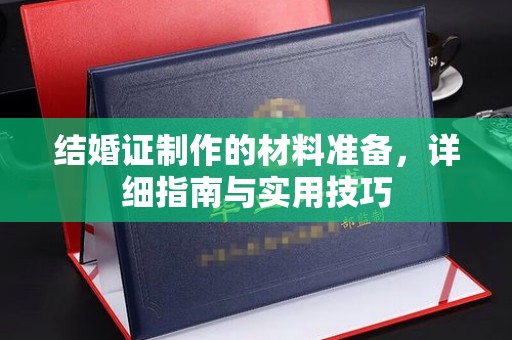 东辽结婚证制作的材料准备，详细指南与实用技巧