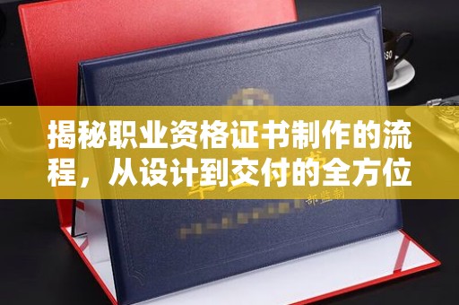东辽揭秘职业资格证书制作的流程，从设计到交付的全方位解析