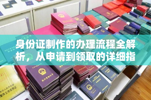东辽身份证制作的办理流程全解析，从申请到领取的详细指南