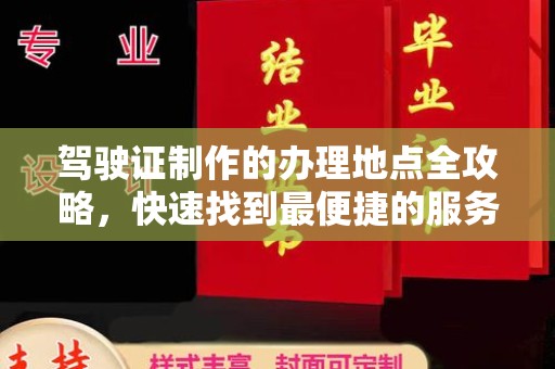 东辽驾驶证制作的办理地点全攻略，快速找到最便捷的服务点