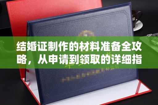 东辽结婚证制作的材料准备全攻略，从申请到领取的详细指南