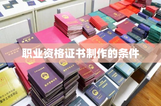 东辽职业资格证书制作的条件