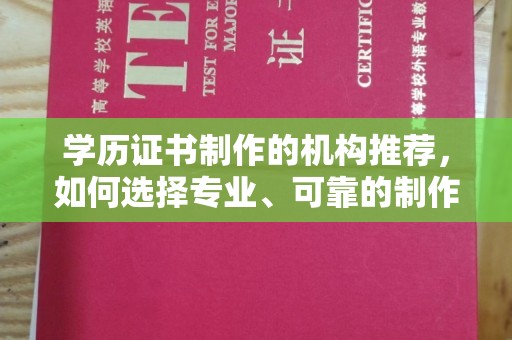 东辽学历证书制作的机构推荐，如何选择专业、可靠的制作机构？
