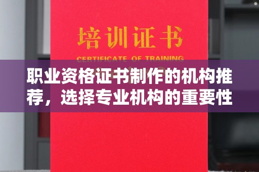 东辽职业资格证书制作的机构推荐，选择专业机构的重要性