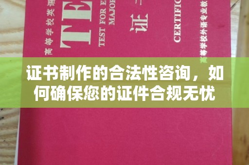 东辽证书制作的合法性咨询，如何确保您的证件合规无忧